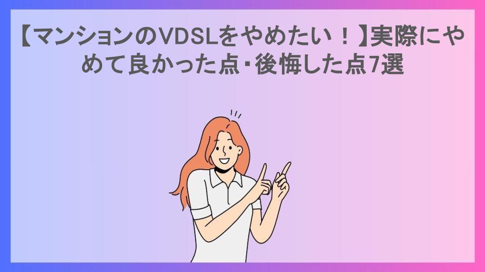 【マンションのVDSLをやめたい！】実際にやめて良かった点・後悔した点7選